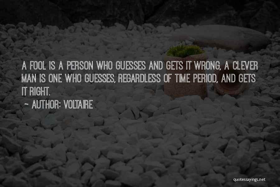 Voltaire Quotes: A Fool Is A Person Who Guesses And Gets It Wrong, A Clever Man Is One Who Guesses, Regardless Of