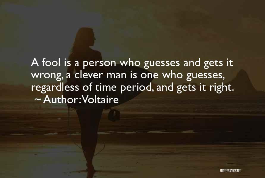 Voltaire Quotes: A Fool Is A Person Who Guesses And Gets It Wrong, A Clever Man Is One Who Guesses, Regardless Of