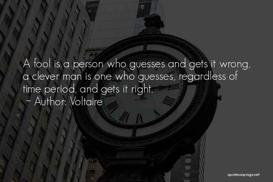 Voltaire Quotes: A Fool Is A Person Who Guesses And Gets It Wrong, A Clever Man Is One Who Guesses, Regardless Of