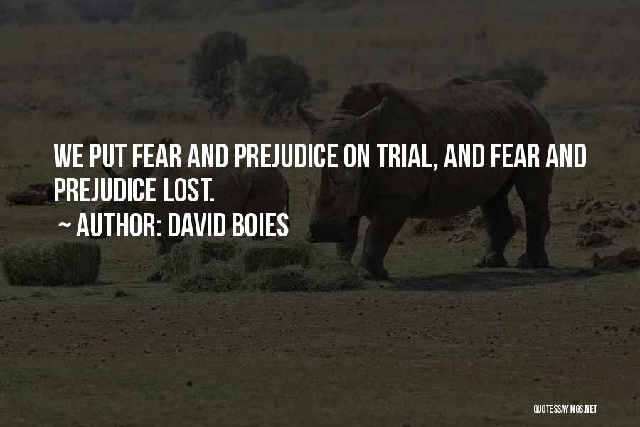 David Boies Quotes: We Put Fear And Prejudice On Trial, And Fear And Prejudice Lost.