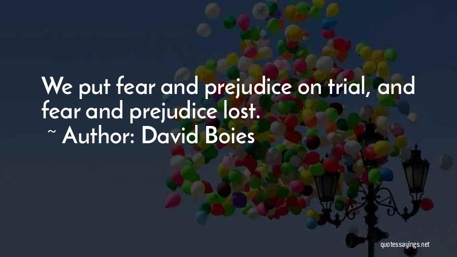 David Boies Quotes: We Put Fear And Prejudice On Trial, And Fear And Prejudice Lost.