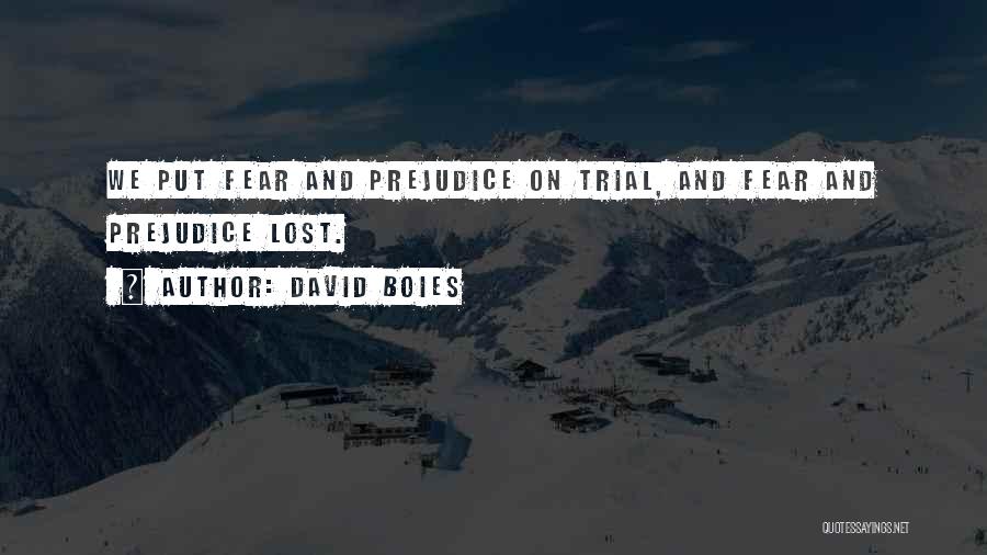 David Boies Quotes: We Put Fear And Prejudice On Trial, And Fear And Prejudice Lost.