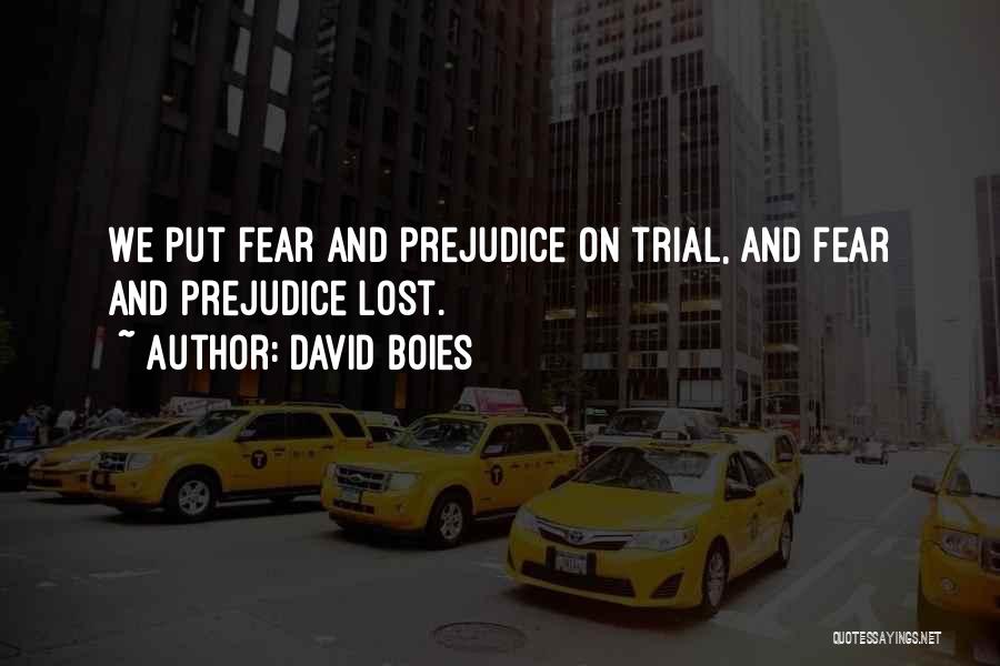David Boies Quotes: We Put Fear And Prejudice On Trial, And Fear And Prejudice Lost.