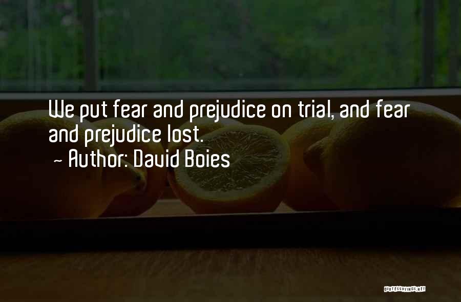 David Boies Quotes: We Put Fear And Prejudice On Trial, And Fear And Prejudice Lost.