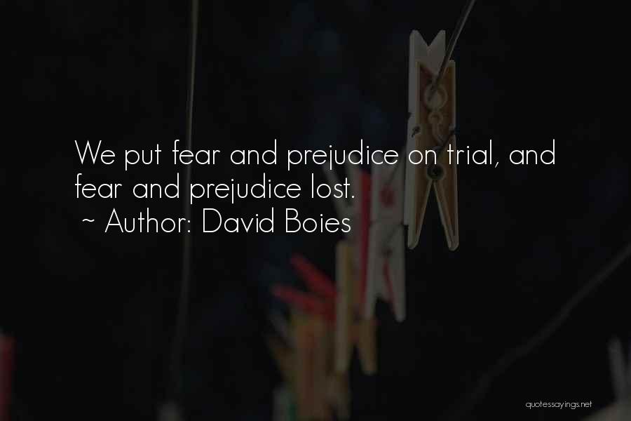 David Boies Quotes: We Put Fear And Prejudice On Trial, And Fear And Prejudice Lost.