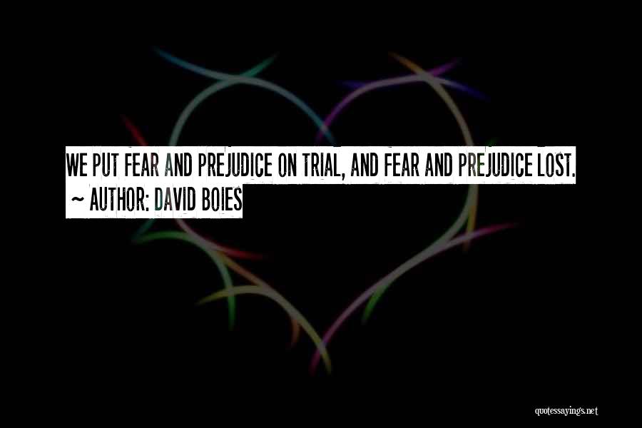 David Boies Quotes: We Put Fear And Prejudice On Trial, And Fear And Prejudice Lost.