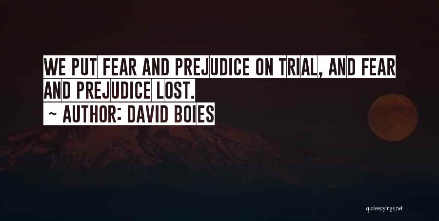David Boies Quotes: We Put Fear And Prejudice On Trial, And Fear And Prejudice Lost.