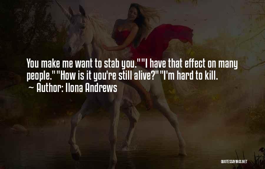 Ilona Andrews Quotes: You Make Me Want To Stab You.i Have That Effect On Many People.how Is It You're Still Alive?i'm Hard To