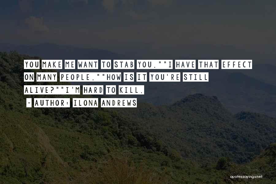 Ilona Andrews Quotes: You Make Me Want To Stab You.i Have That Effect On Many People.how Is It You're Still Alive?i'm Hard To