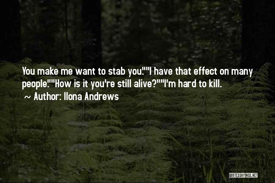 Ilona Andrews Quotes: You Make Me Want To Stab You.i Have That Effect On Many People.how Is It You're Still Alive?i'm Hard To