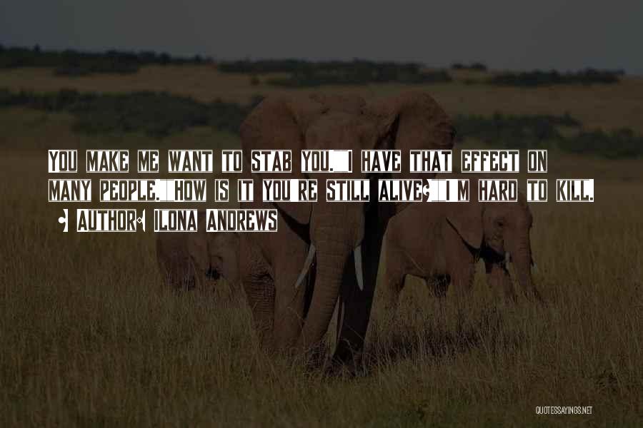 Ilona Andrews Quotes: You Make Me Want To Stab You.i Have That Effect On Many People.how Is It You're Still Alive?i'm Hard To