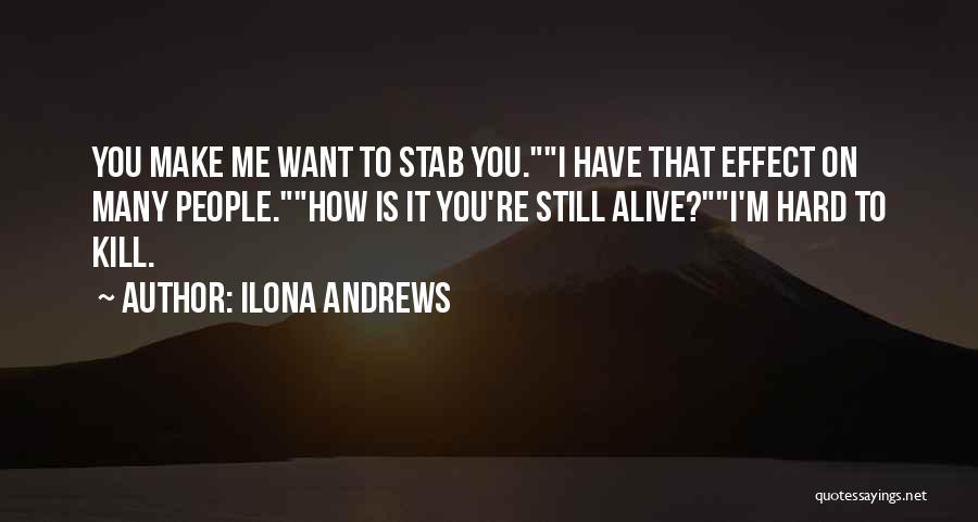 Ilona Andrews Quotes: You Make Me Want To Stab You.i Have That Effect On Many People.how Is It You're Still Alive?i'm Hard To