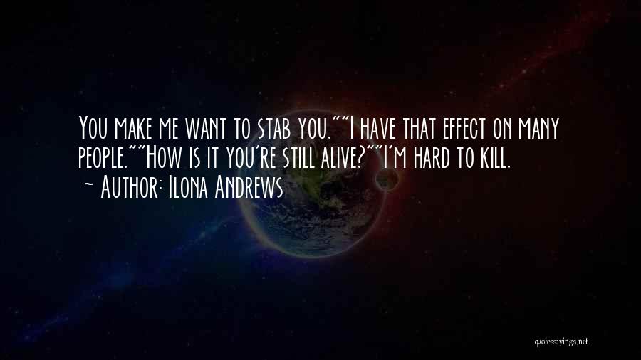 Ilona Andrews Quotes: You Make Me Want To Stab You.i Have That Effect On Many People.how Is It You're Still Alive?i'm Hard To