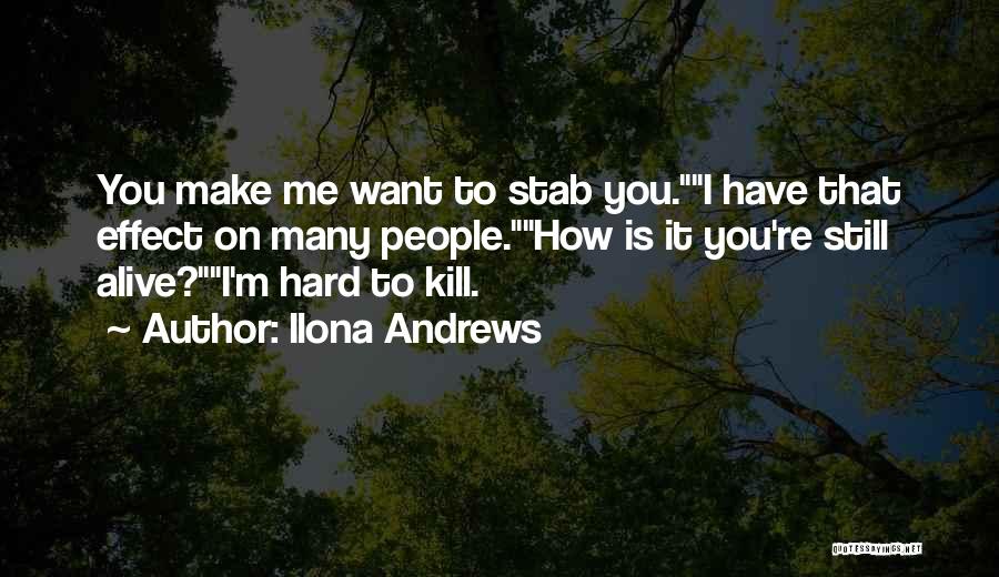 Ilona Andrews Quotes: You Make Me Want To Stab You.i Have That Effect On Many People.how Is It You're Still Alive?i'm Hard To