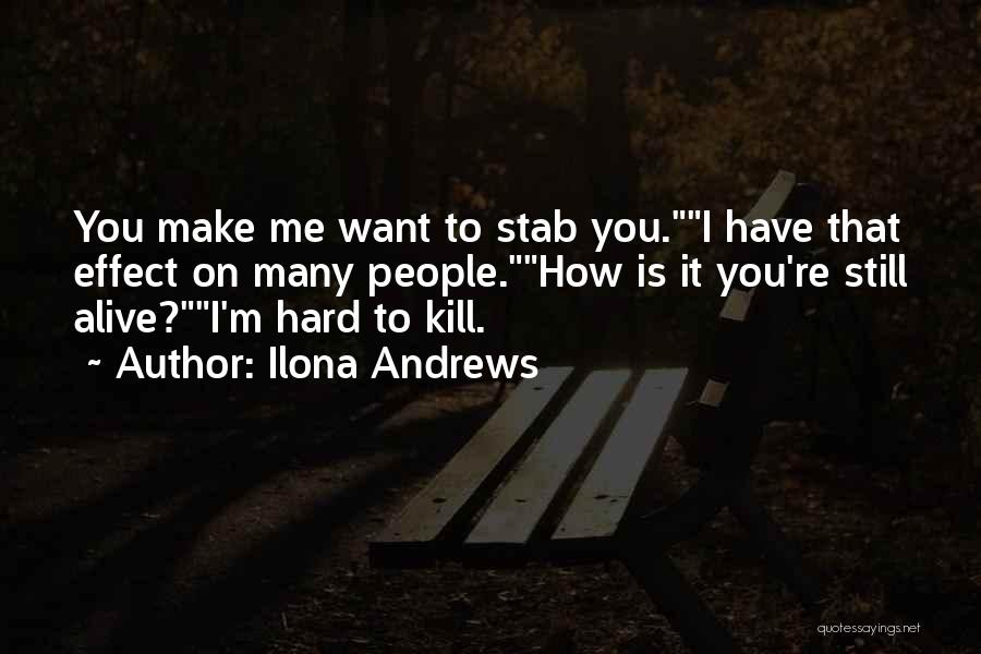 Ilona Andrews Quotes: You Make Me Want To Stab You.i Have That Effect On Many People.how Is It You're Still Alive?i'm Hard To