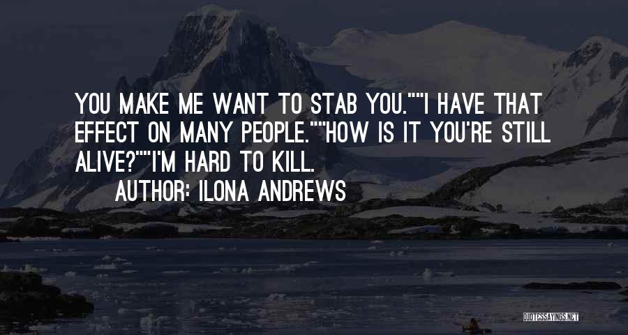 Ilona Andrews Quotes: You Make Me Want To Stab You.i Have That Effect On Many People.how Is It You're Still Alive?i'm Hard To