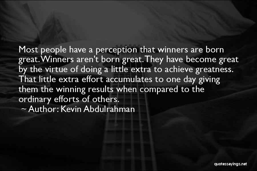 Kevin Abdulrahman Quotes: Most People Have A Perception That Winners Are Born Great. Winners Aren't Born Great. They Have Become Great By The