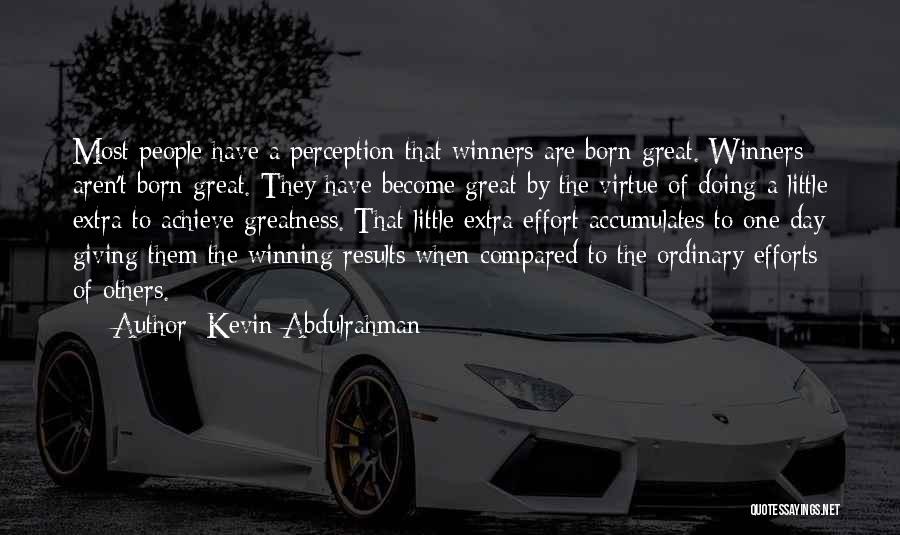 Kevin Abdulrahman Quotes: Most People Have A Perception That Winners Are Born Great. Winners Aren't Born Great. They Have Become Great By The