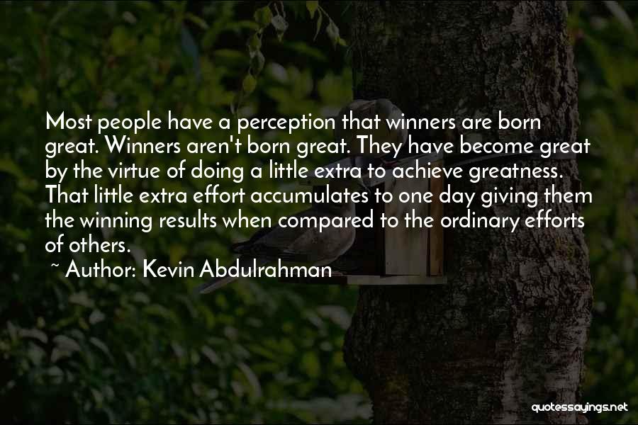 Kevin Abdulrahman Quotes: Most People Have A Perception That Winners Are Born Great. Winners Aren't Born Great. They Have Become Great By The
