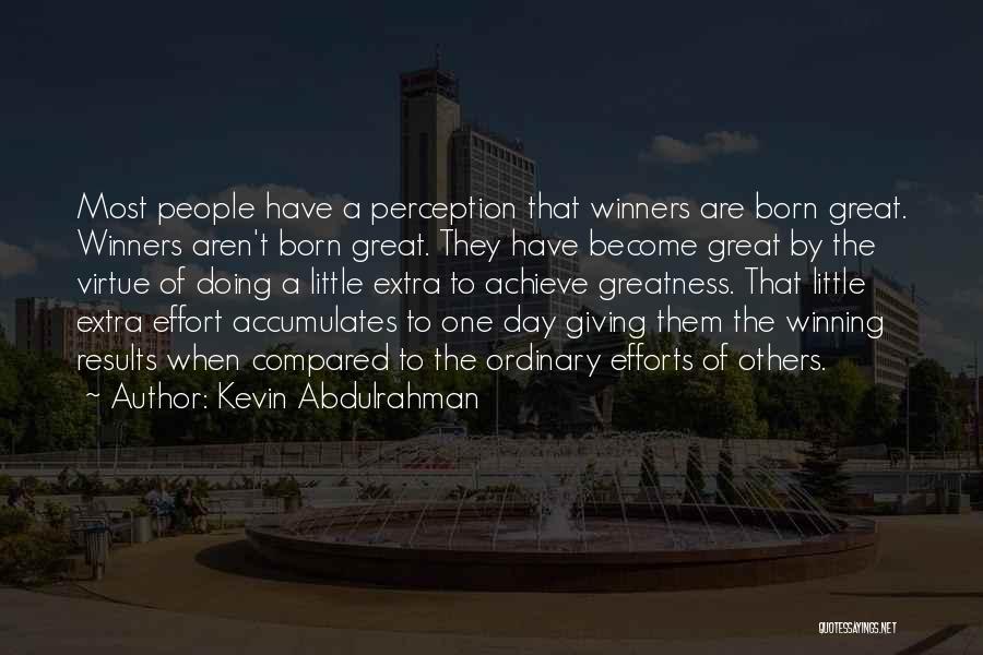 Kevin Abdulrahman Quotes: Most People Have A Perception That Winners Are Born Great. Winners Aren't Born Great. They Have Become Great By The