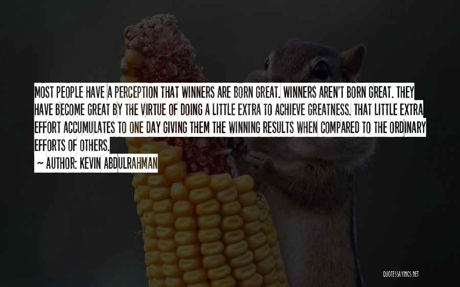 Kevin Abdulrahman Quotes: Most People Have A Perception That Winners Are Born Great. Winners Aren't Born Great. They Have Become Great By The