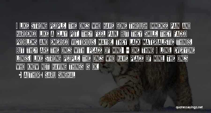 Saru Singhal Quotes: I Like Strong People. The Ones Who Have Gone Through Immense Pain And Hardened Like A Clay Pot. They Feel