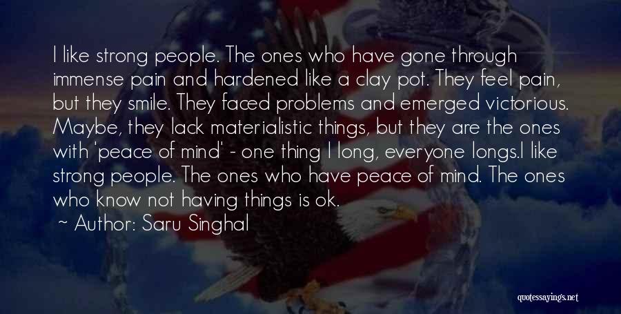 Saru Singhal Quotes: I Like Strong People. The Ones Who Have Gone Through Immense Pain And Hardened Like A Clay Pot. They Feel