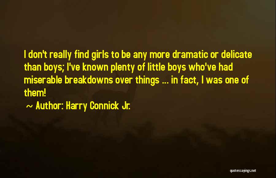 Harry Connick Jr. Quotes: I Don't Really Find Girls To Be Any More Dramatic Or Delicate Than Boys; I've Known Plenty Of Little Boys