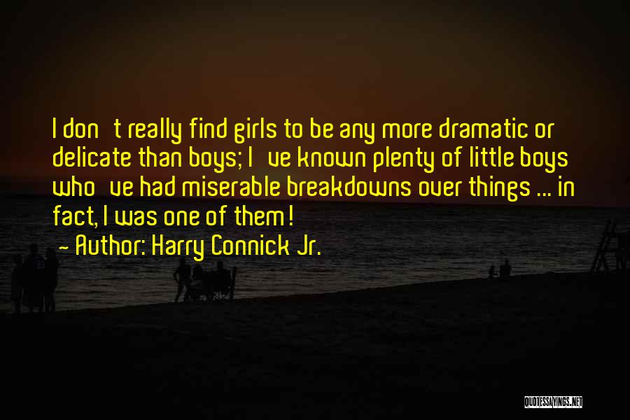 Harry Connick Jr. Quotes: I Don't Really Find Girls To Be Any More Dramatic Or Delicate Than Boys; I've Known Plenty Of Little Boys