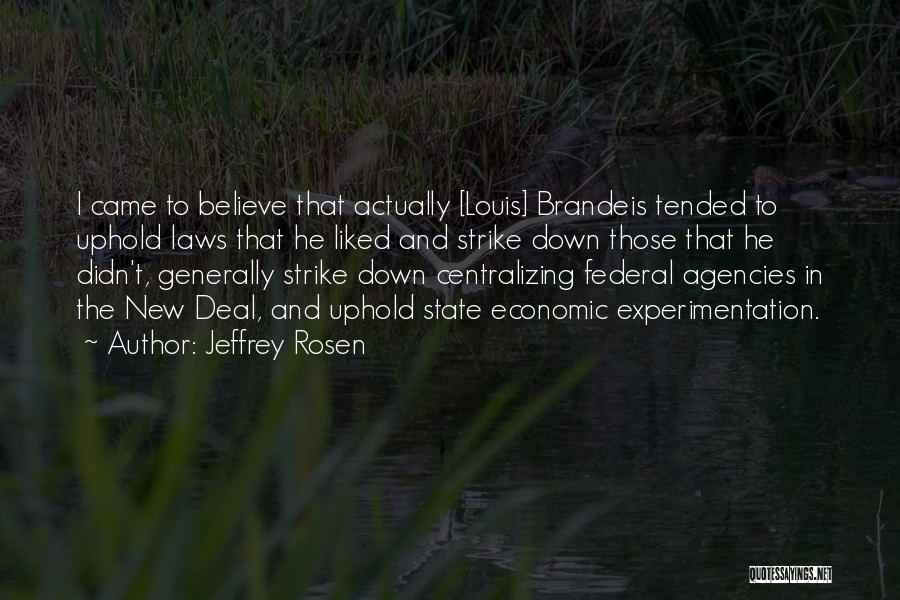 Jeffrey Rosen Quotes: I Came To Believe That Actually [louis] Brandeis Tended To Uphold Laws That He Liked And Strike Down Those That