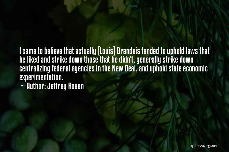 Jeffrey Rosen Quotes: I Came To Believe That Actually [louis] Brandeis Tended To Uphold Laws That He Liked And Strike Down Those That