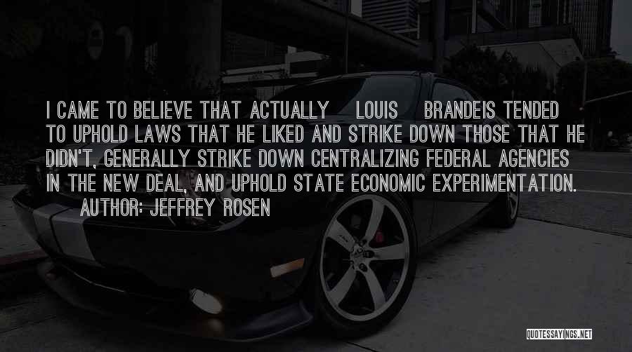 Jeffrey Rosen Quotes: I Came To Believe That Actually [louis] Brandeis Tended To Uphold Laws That He Liked And Strike Down Those That