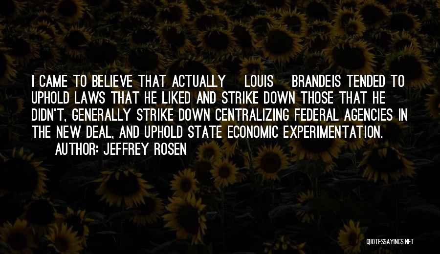 Jeffrey Rosen Quotes: I Came To Believe That Actually [louis] Brandeis Tended To Uphold Laws That He Liked And Strike Down Those That
