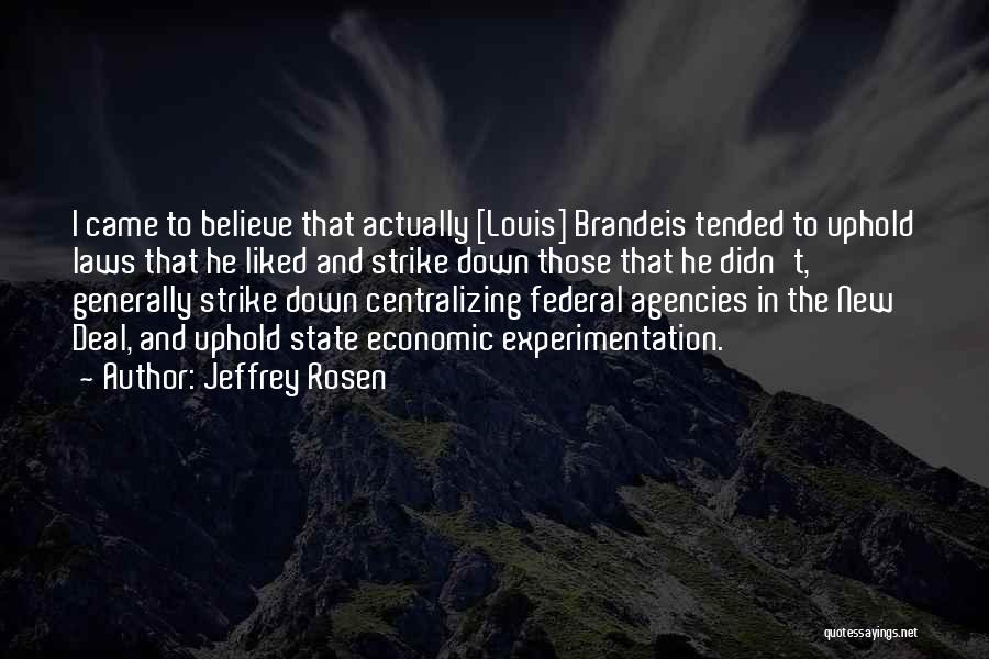 Jeffrey Rosen Quotes: I Came To Believe That Actually [louis] Brandeis Tended To Uphold Laws That He Liked And Strike Down Those That