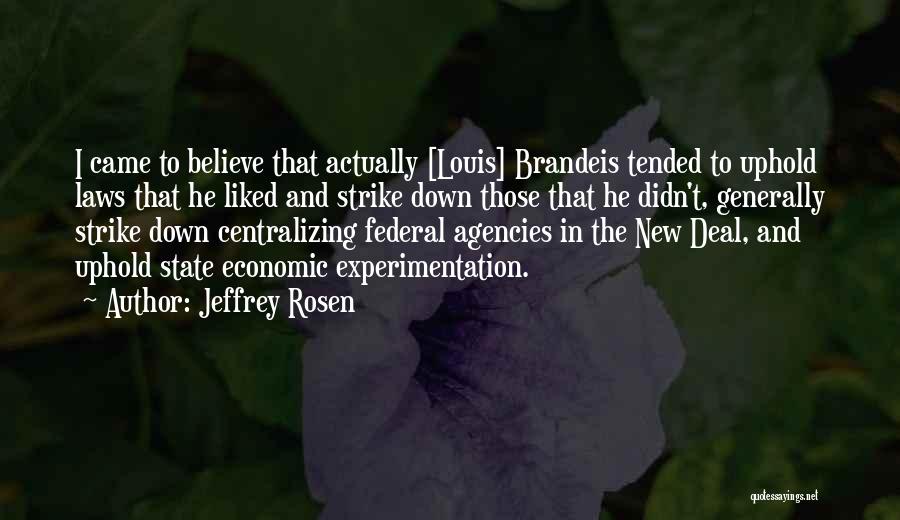 Jeffrey Rosen Quotes: I Came To Believe That Actually [louis] Brandeis Tended To Uphold Laws That He Liked And Strike Down Those That