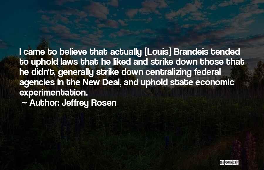 Jeffrey Rosen Quotes: I Came To Believe That Actually [louis] Brandeis Tended To Uphold Laws That He Liked And Strike Down Those That