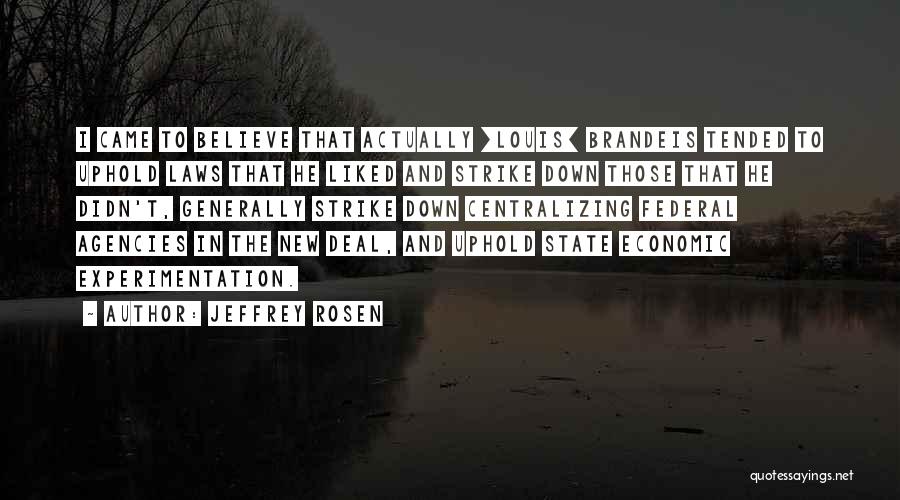 Jeffrey Rosen Quotes: I Came To Believe That Actually [louis] Brandeis Tended To Uphold Laws That He Liked And Strike Down Those That