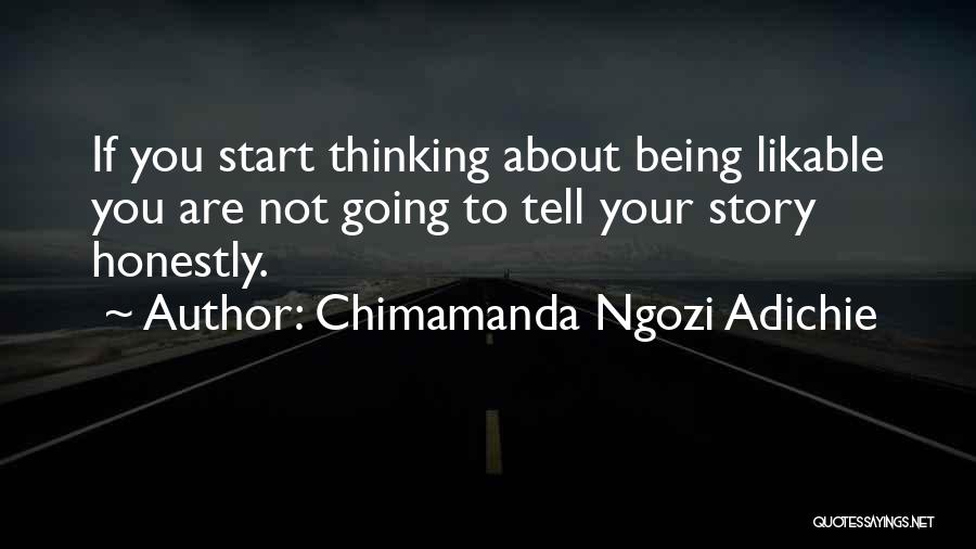 Chimamanda Ngozi Adichie Quotes: If You Start Thinking About Being Likable You Are Not Going To Tell Your Story Honestly.