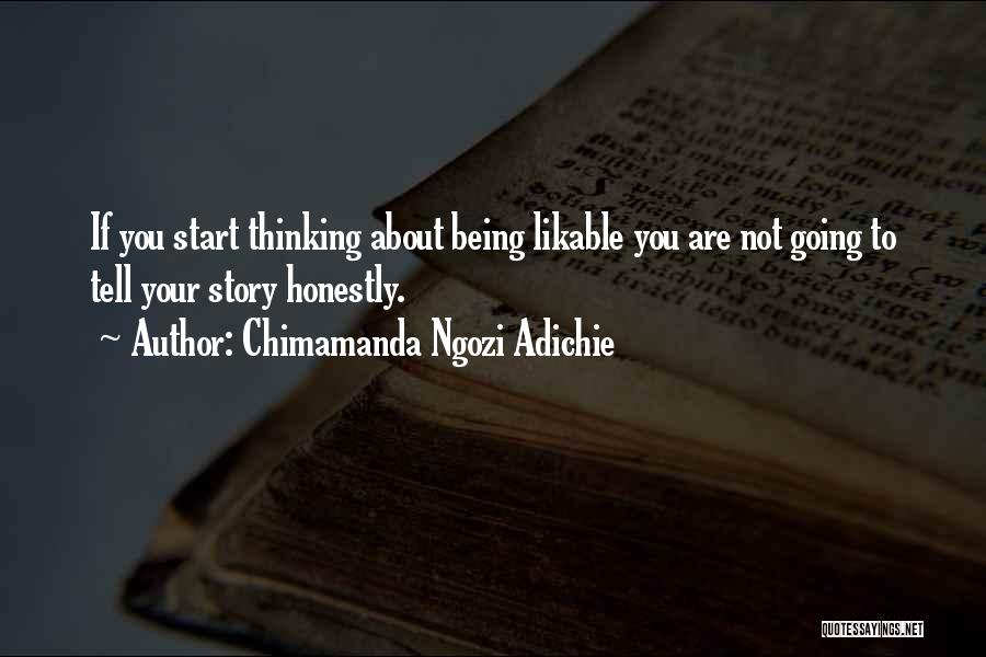 Chimamanda Ngozi Adichie Quotes: If You Start Thinking About Being Likable You Are Not Going To Tell Your Story Honestly.