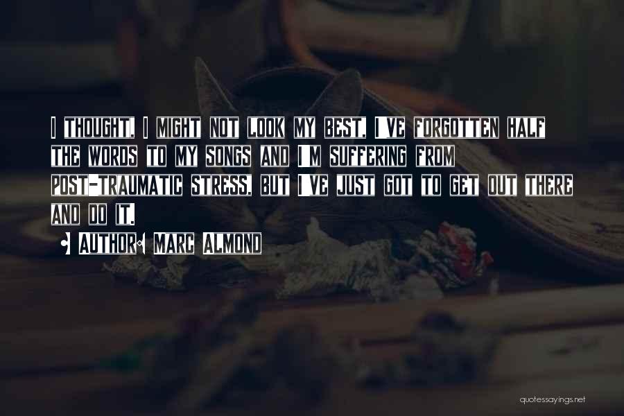 Marc Almond Quotes: I Thought, I Might Not Look My Best, I've Forgotten Half The Words To My Songs And I'm Suffering From