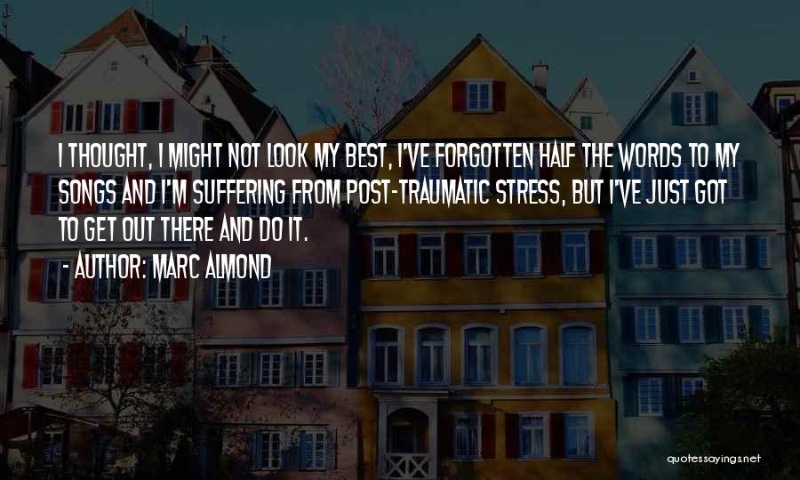 Marc Almond Quotes: I Thought, I Might Not Look My Best, I've Forgotten Half The Words To My Songs And I'm Suffering From