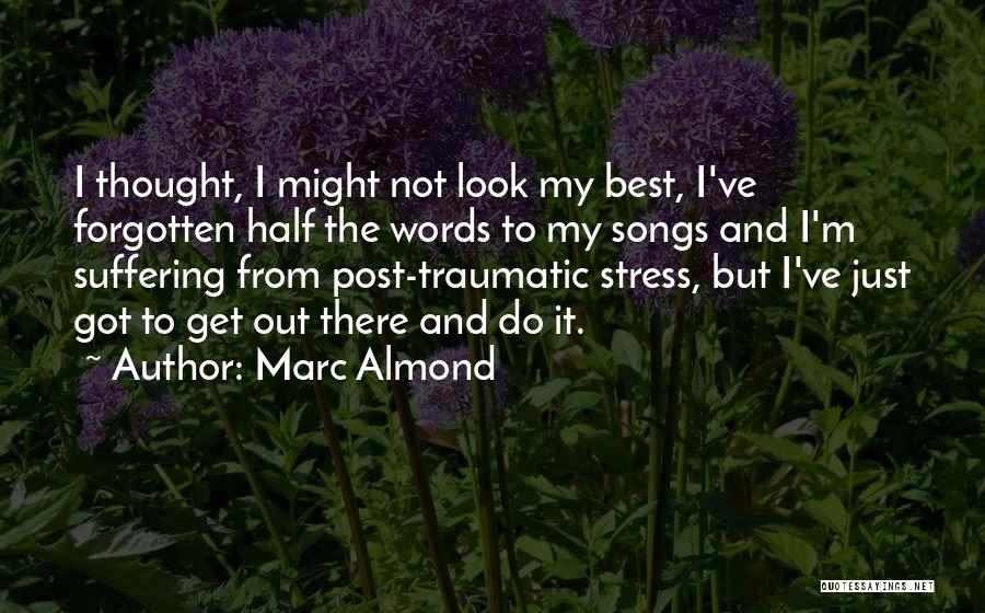 Marc Almond Quotes: I Thought, I Might Not Look My Best, I've Forgotten Half The Words To My Songs And I'm Suffering From