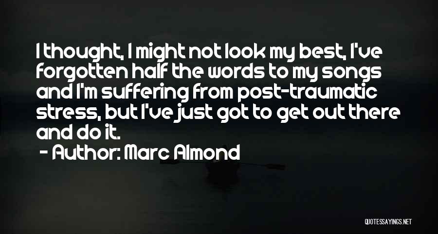 Marc Almond Quotes: I Thought, I Might Not Look My Best, I've Forgotten Half The Words To My Songs And I'm Suffering From