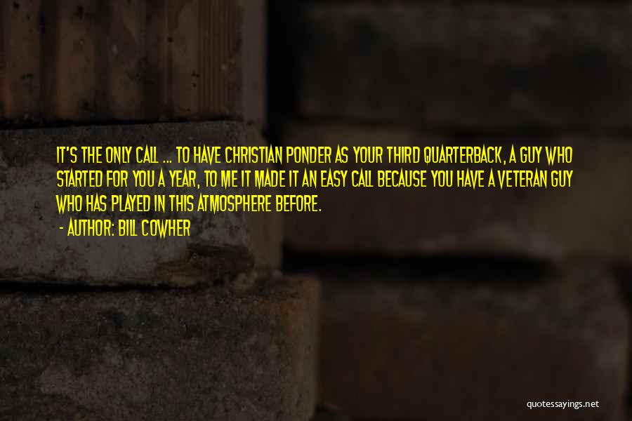 Bill Cowher Quotes: It's The Only Call ... To Have Christian Ponder As Your Third Quarterback, A Guy Who Started For You A