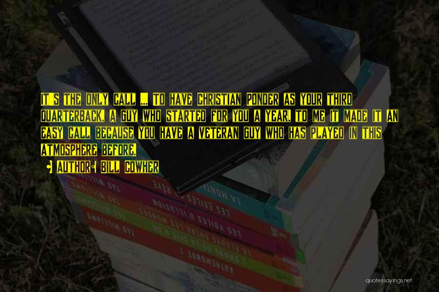 Bill Cowher Quotes: It's The Only Call ... To Have Christian Ponder As Your Third Quarterback, A Guy Who Started For You A