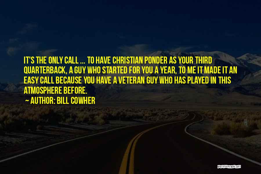 Bill Cowher Quotes: It's The Only Call ... To Have Christian Ponder As Your Third Quarterback, A Guy Who Started For You A