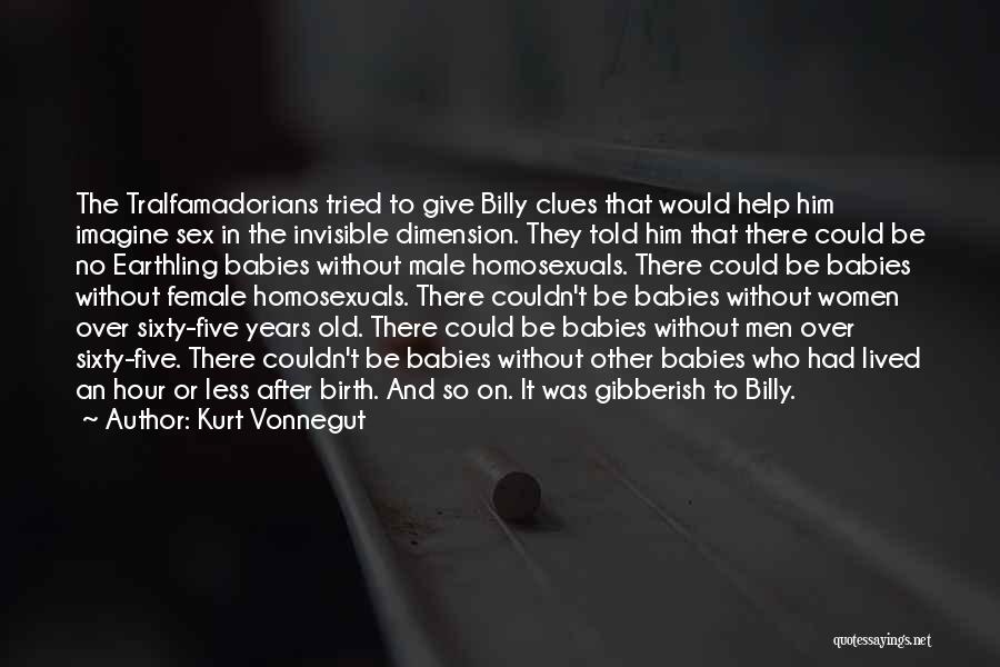 Kurt Vonnegut Quotes: The Tralfamadorians Tried To Give Billy Clues That Would Help Him Imagine Sex In The Invisible Dimension. They Told Him