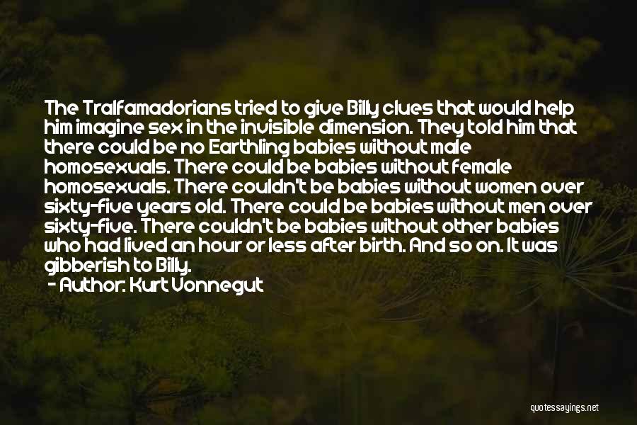 Kurt Vonnegut Quotes: The Tralfamadorians Tried To Give Billy Clues That Would Help Him Imagine Sex In The Invisible Dimension. They Told Him