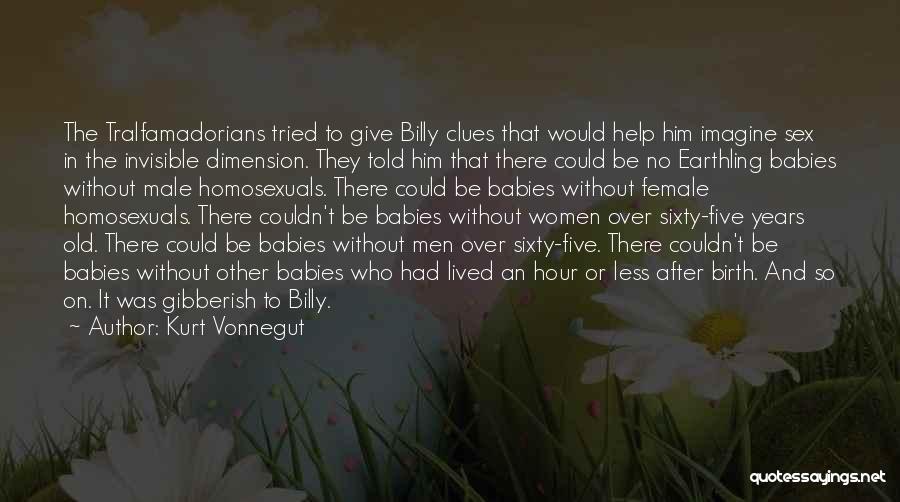 Kurt Vonnegut Quotes: The Tralfamadorians Tried To Give Billy Clues That Would Help Him Imagine Sex In The Invisible Dimension. They Told Him