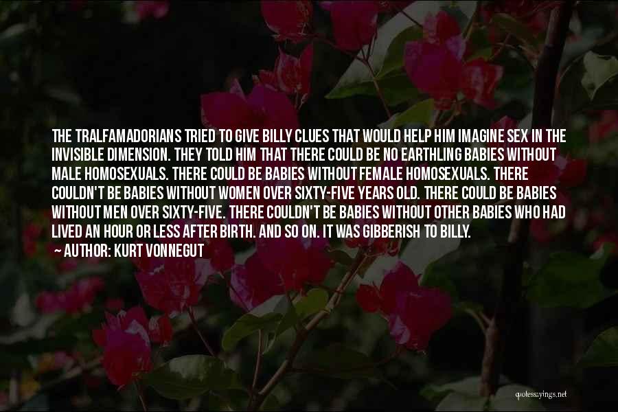 Kurt Vonnegut Quotes: The Tralfamadorians Tried To Give Billy Clues That Would Help Him Imagine Sex In The Invisible Dimension. They Told Him